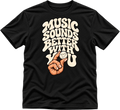 MUSIC SOUNDS BETTER WITH YOU T-shirt